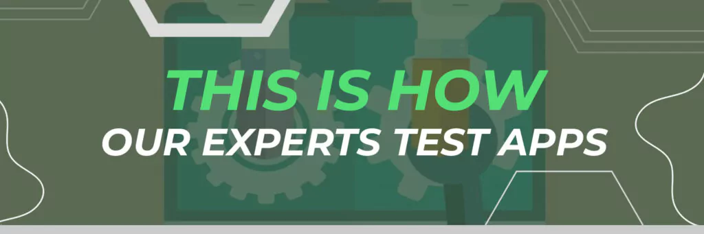 This is How Our Experts Test Apps