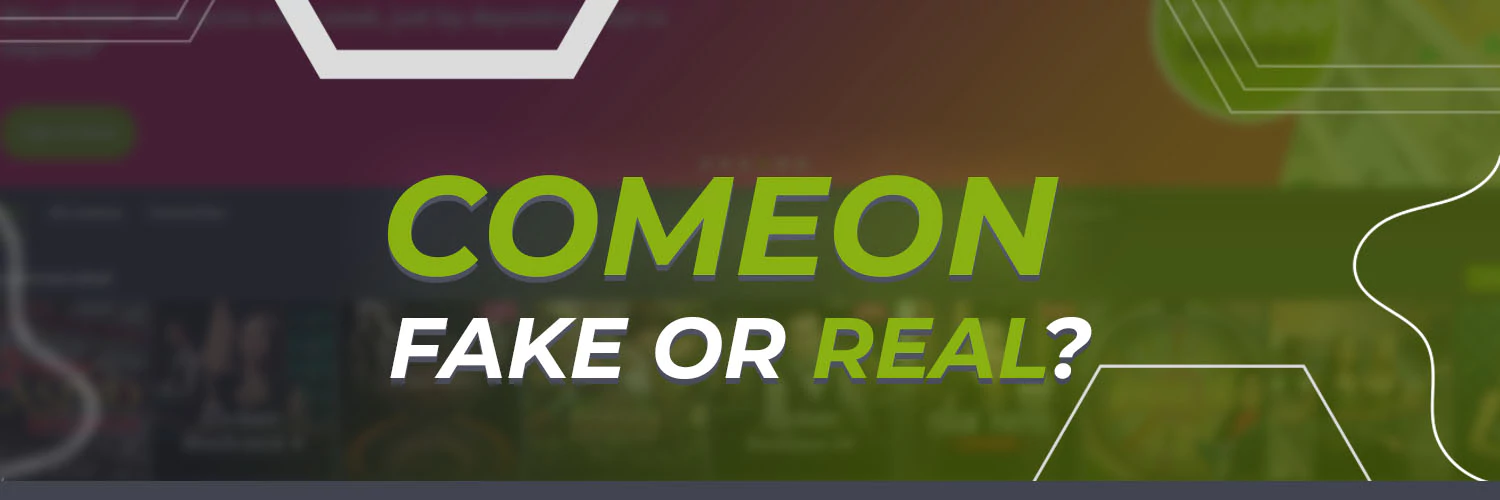 ComeOn — Fake or Real
